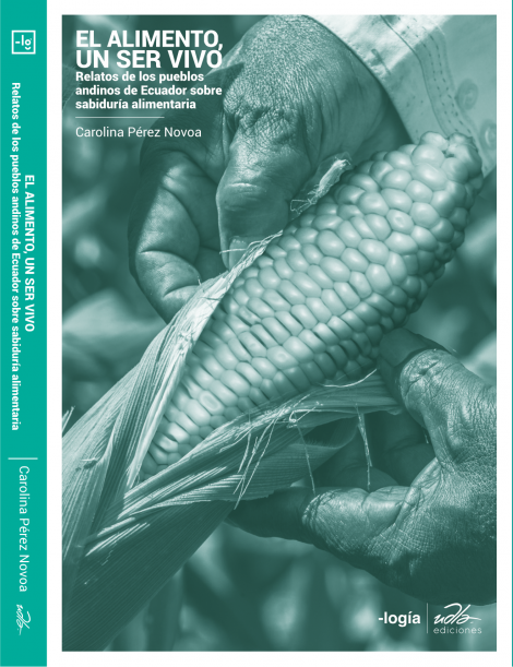 El alimento, un ser vivo: Relatos de los pueblos andinos de Ecuador sobre sabiduría alimentaria